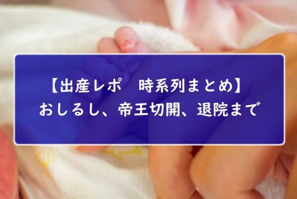 【出産レポ　時系列まとめ】おしるし、帝王切開、退院まで